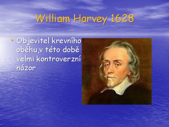 William Harvey 1628 • Objevitel krevního oběhu, v této době velmi kontroverzní názor 