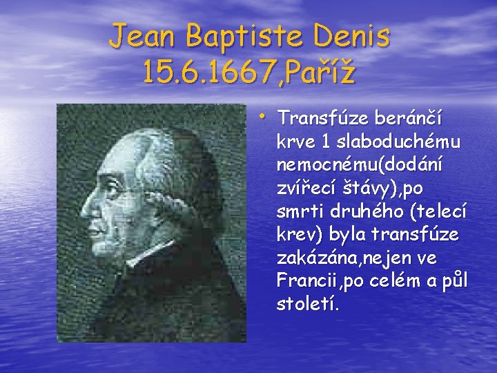 Jean Baptiste Denis 15. 6. 1667, Paříž • Transfúze beránčí krve 1 slaboduchému nemocnému(dodání