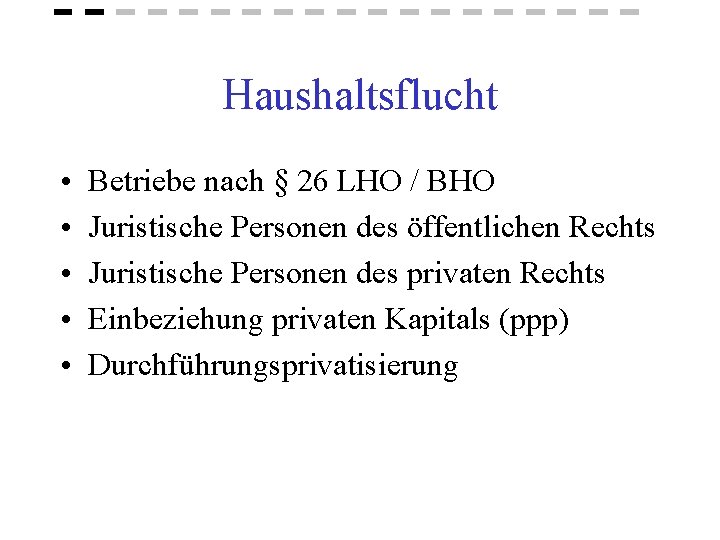 Haushaltsflucht • • • Betriebe nach § 26 LHO / BHO Juristische Personen des