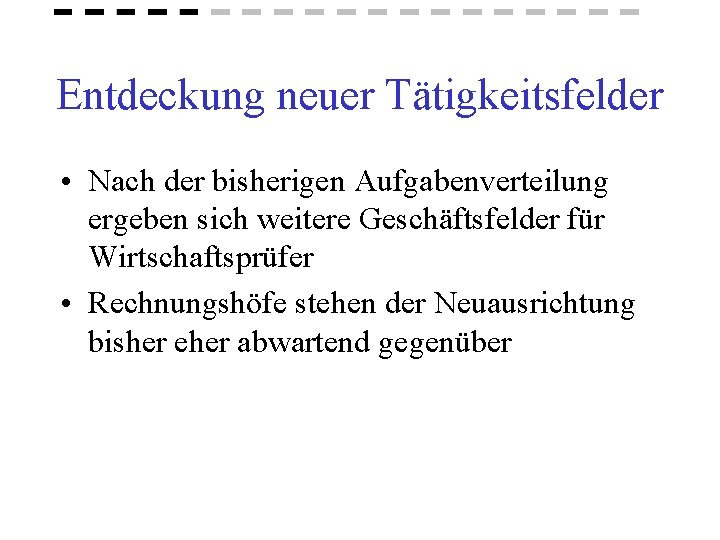 Entdeckung neuer Tätigkeitsfelder • Nach der bisherigen Aufgabenverteilung ergeben sich weitere Geschäftsfelder für Wirtschaftsprüfer