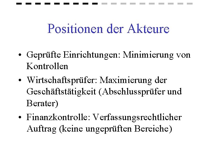 Positionen der Akteure • Geprüfte Einrichtungen: Minimierung von Kontrollen • Wirtschaftsprüfer: Maximierung der Geschäftstätigkeit