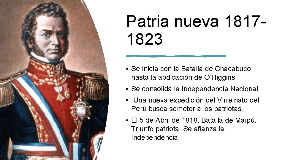 Patria nueva 18171823 • Se inicia con la Batalla de Chacabuco hasta la abdicación