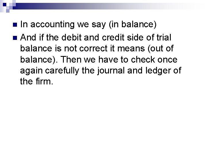 In accounting we say (in balance) n And if the debit and credit side
