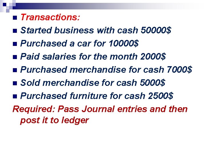 Transactions: n Started business with cash 50000$ n Purchased a car for 10000$ n