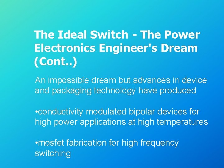 The Ideal Switch - The Power Electronics Engineer's Dream (Cont. . ) An impossible