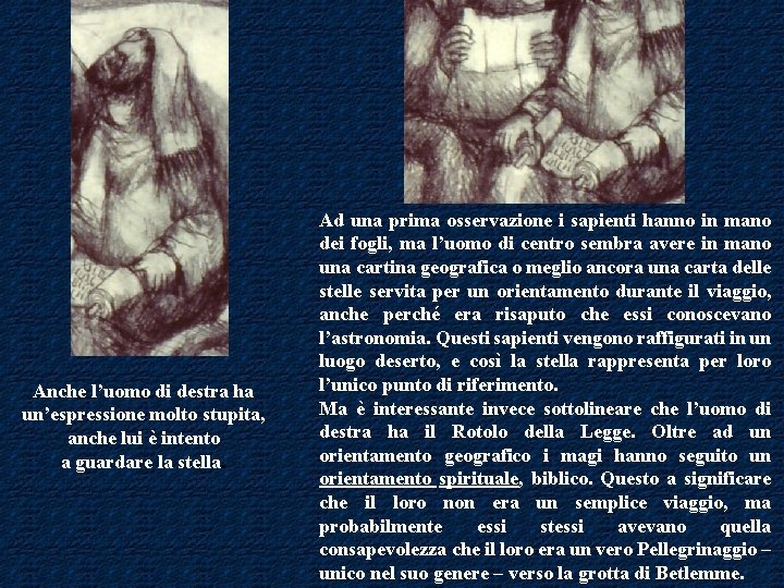 Anche l’uomo di destra ha un’espressione molto stupita, anche lui è intento a guardare