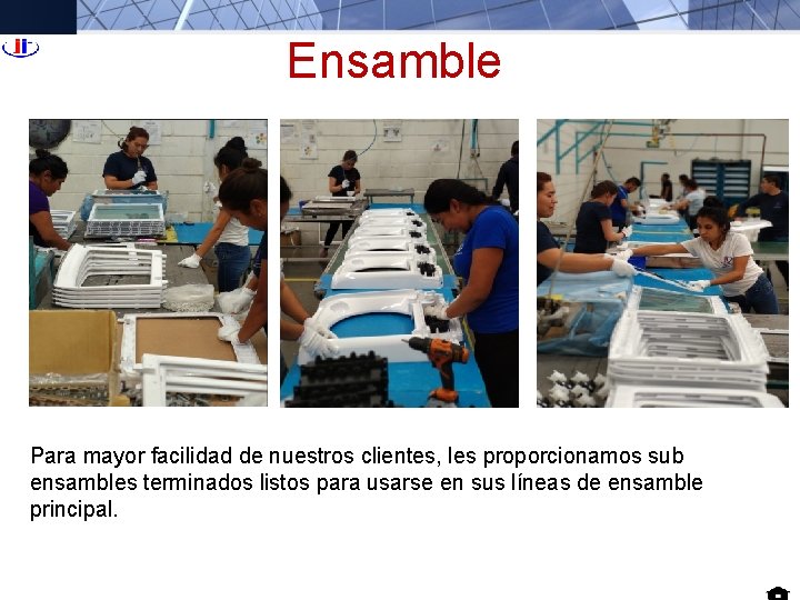 Ensamble Para mayor facilidad de nuestros clientes, les proporcionamos sub ensambles terminados listos para Ensamble Para mayor facilidad de nuestros clientes, les proporcionamos sub ensambles terminados listos para