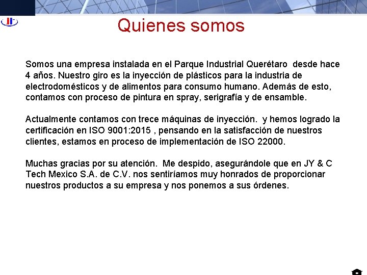 Quienes somos Somos una empresa instalada en el Parque Industrial Querétaro desde hace 4 Quienes somos Somos una empresa instalada en el Parque Industrial Querétaro desde hace 4