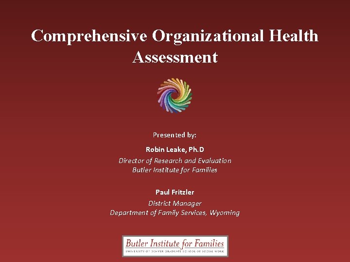 Comprehensive Organizational Health Assessment Presented by: Robin Leake, Ph. D Director of Research and