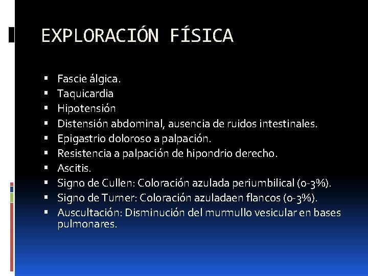 EXPLORACIÓN FÍSICA Fascie álgica. Taquicardia Hipotensión Distensión abdominal, ausencia de ruidos intestinales. Epigastrio doloroso