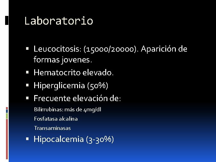 Laboratorio Leucocitosis: (15000/20000). Aparición de formas jovenes. Hematocrito elevado. Hiperglicemia (50%) Frecuente elevación de: