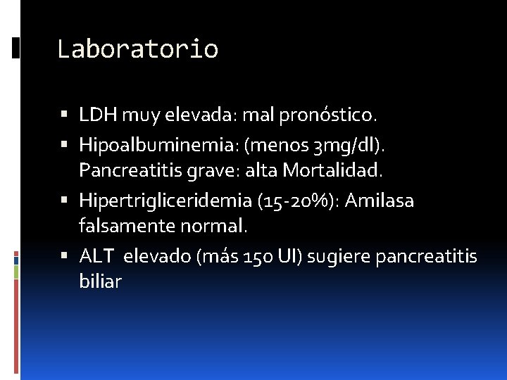 Laboratorio LDH muy elevada: mal pronóstico. Hipoalbuminemia: (menos 3 mg/dl). Pancreatitis grave: alta Mortalidad.