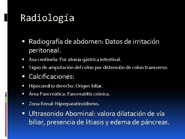 Radiología Radiografía de abdomen: Datos de irritación peritoneal. Asa centinela: Por atonía gástrica intestinal.