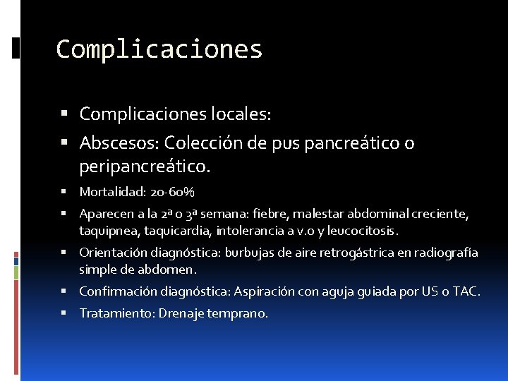 Complicaciones locales: Abscesos: Colección de pus pancreático o peripancreático. Mortalidad: 20 -60% Aparecen a