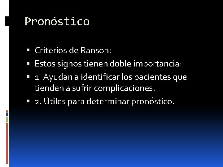 Pronóstico Criterios de Ranson: Estos signos tienen doble importancia: 1. Ayudan a identificar los