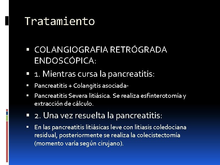 Tratamiento COLANGIOGRAFIA RETRÓGRADA ENDOSCÓPICA: 1. Mientras cursa la pancreatitis: Pancreatitis + Colangitis asociada Pancreatitis