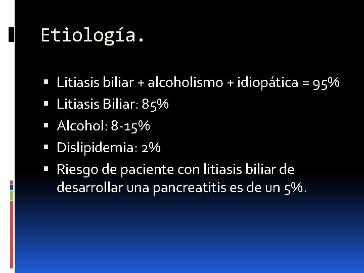 Etiología. Litiasis biliar + alcoholismo + idiopática = 95% Litiasis Biliar: 85% Alcohol: 8