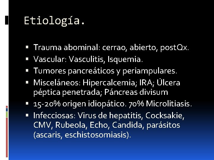 Etiología. Trauma abominal: cerrao, abierto, post. Qx. Vascular: Vasculitis, Isquemia. Tumores pancreáticos y periampulares.