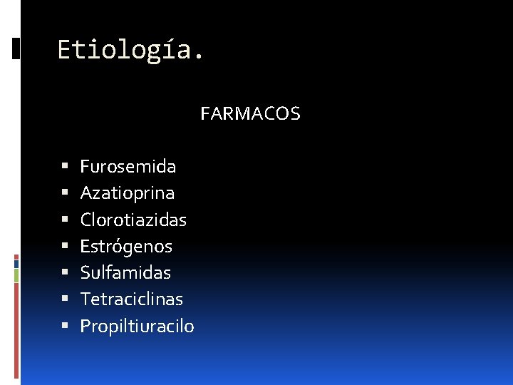 Etiología. FARMACOS Furosemida Azatioprina Clorotiazidas Estrógenos Sulfamidas Tetraciclinas Propiltiuracilo 