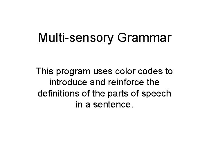 Multi-sensory Grammar This program uses color codes to introduce and reinforce the definitions of