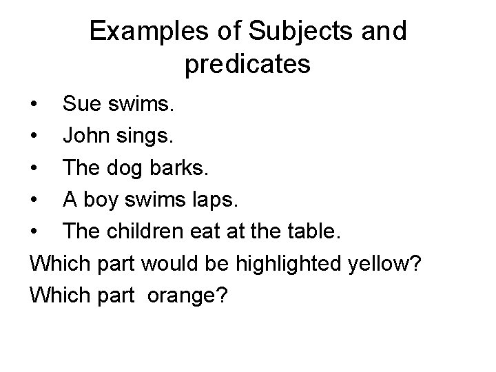 Examples of Subjects and predicates • Sue swims. • John sings. • The dog