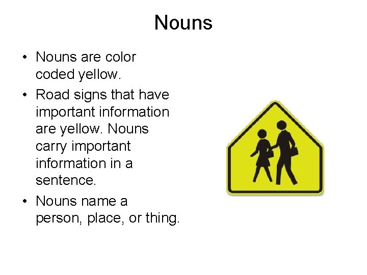 Nouns • Nouns are color coded yellow. • Road signs that have important information