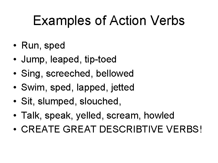 Examples of Action Verbs • • Run, sped Jump, leaped, tip-toed Sing, screeched, bellowed