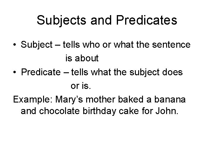 Subjects and Predicates • Subject – tells who or what the sentence is about