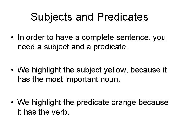 Subjects and Predicates • In order to have a complete sentence, you need a