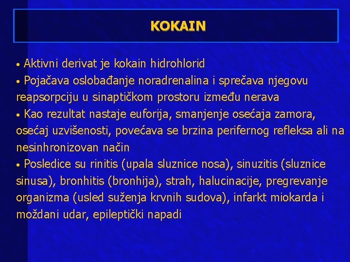 KOKAIN Aktivni derivat je kokain hidrohlorid • Pojačava oslobađanje noradrenalina i sprečava njegovu reapsorpciju