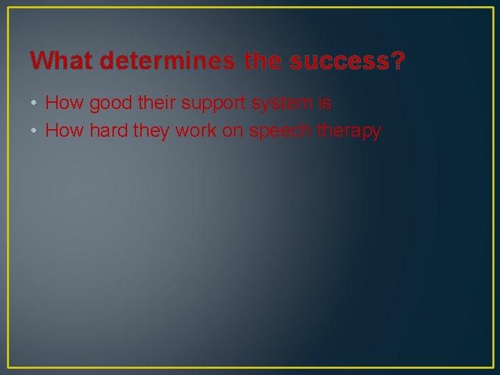 What determines the success? • How good their support system is • How hard