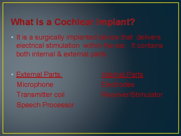 What is a Cochlear Implant? • It is a surgically implanted device that delivers