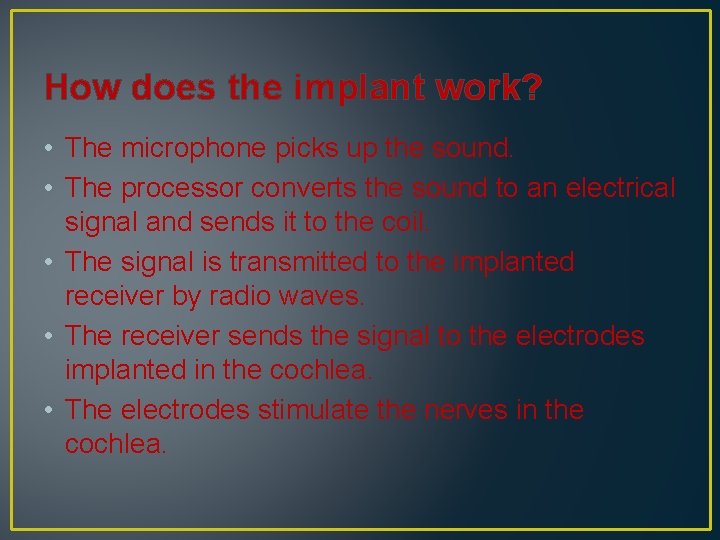How does the implant work? • The microphone picks up the sound. • The