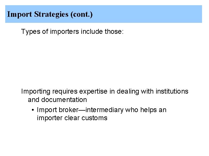 Import Strategies (cont. ) Types of importers include those: Importing requires expertise in dealing