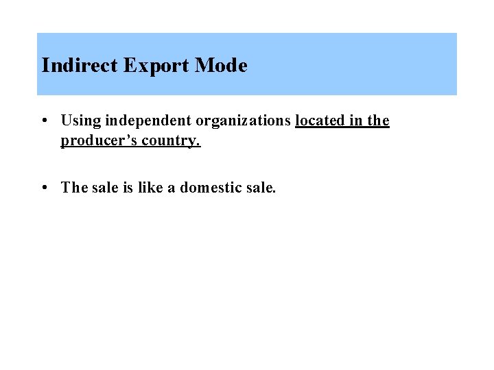 Indirect Export Mode • Using independent organizations located in the producer’s country. • The