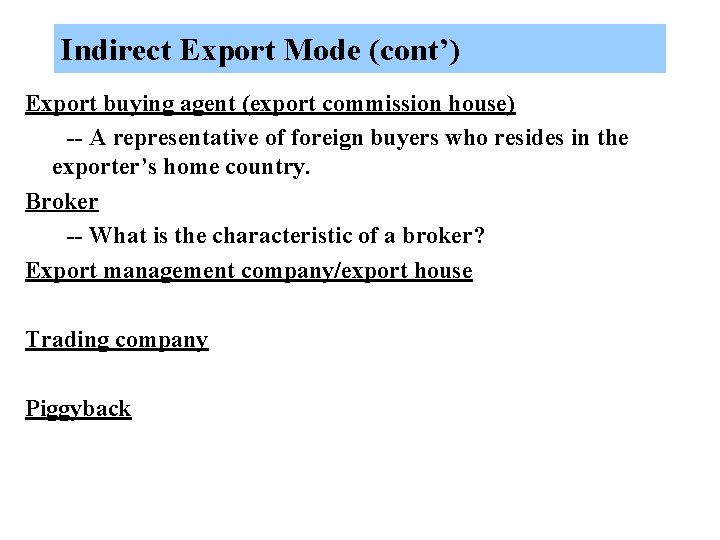 Indirect Export Mode (cont’) Export buying agent (export commission house) -- A representative of