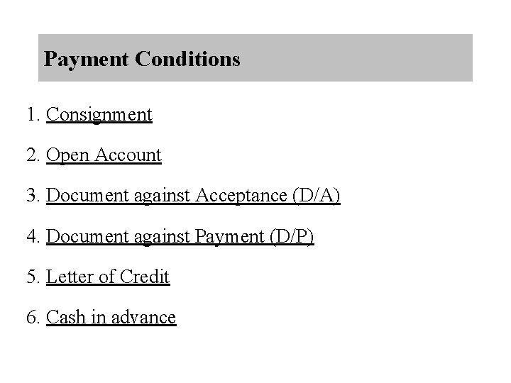 Payment Conditions 1. Consignment 2. Open Account 3. Document against Acceptance (D/A) 4. Document
