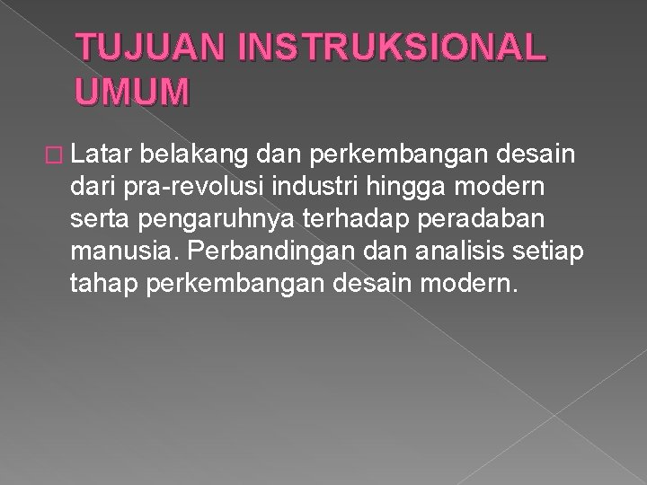 TUJUAN INSTRUKSIONAL UMUM � Latar belakang dan perkembangan desain dari pra-revolusi industri hingga modern