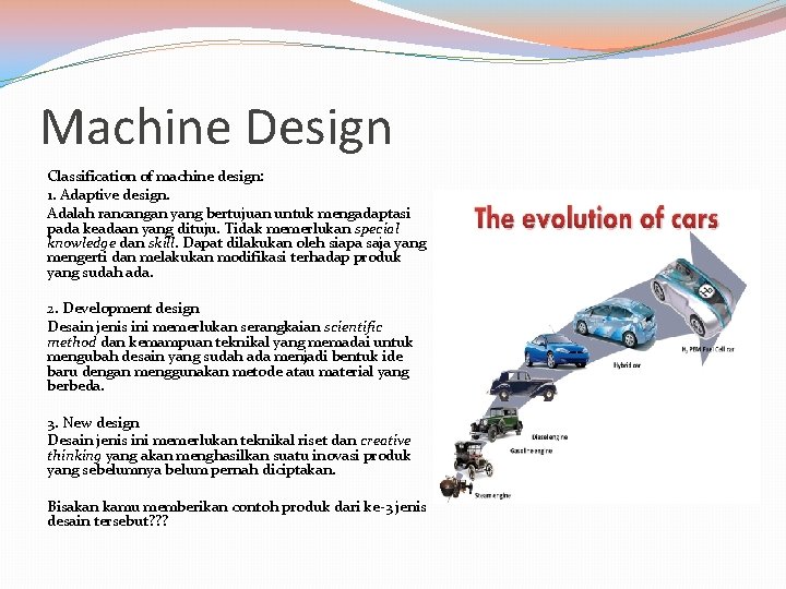 Machine Design Classification of machine design: 1. Adaptive design. Adalah rancangan yang bertujuan untuk