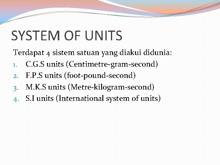 SYSTEM OF UNITS Terdapat 4 sistem satuan yang diakui didunia: 1. C. G. S