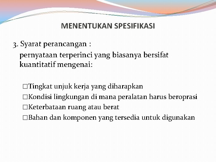 MENENTUKAN SPESIFIKASI 3. Syarat perancangan : pernyataan terperinci yang biasanya bersifat kuantitatif mengenai: �Tingkat