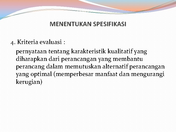 MENENTUKAN SPESIFIKASI 4. Kriteria evaluasi : pernyataan tentang karakteristik kualitatif yang diharapkan dari perancangan