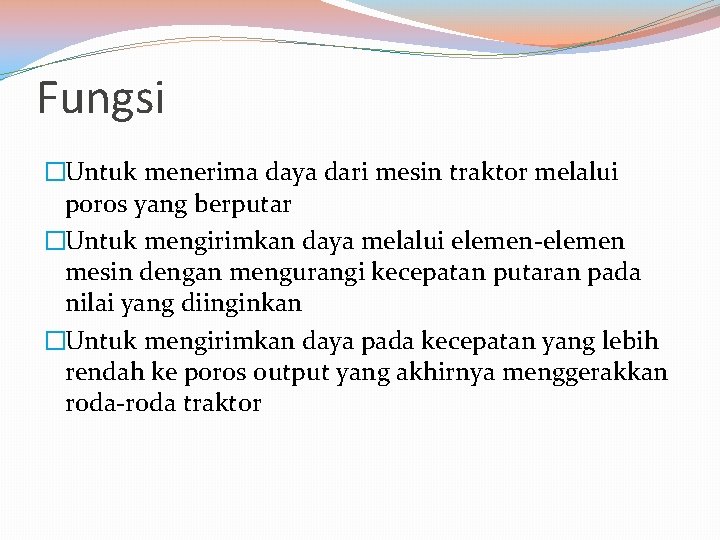 Fungsi �Untuk menerima daya dari mesin traktor melalui poros yang berputar �Untuk mengirimkan daya