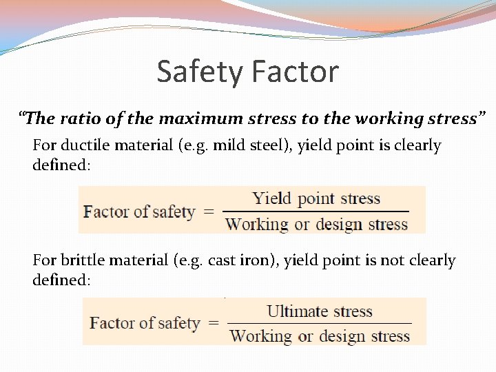 Safety Factor “The ratio of the maximum stress to the working stress” For ductile