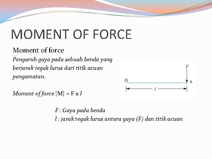 MOMENT OF FORCE Moment of force Pengaruh gaya pada sebuah benda yang berjarak tegak