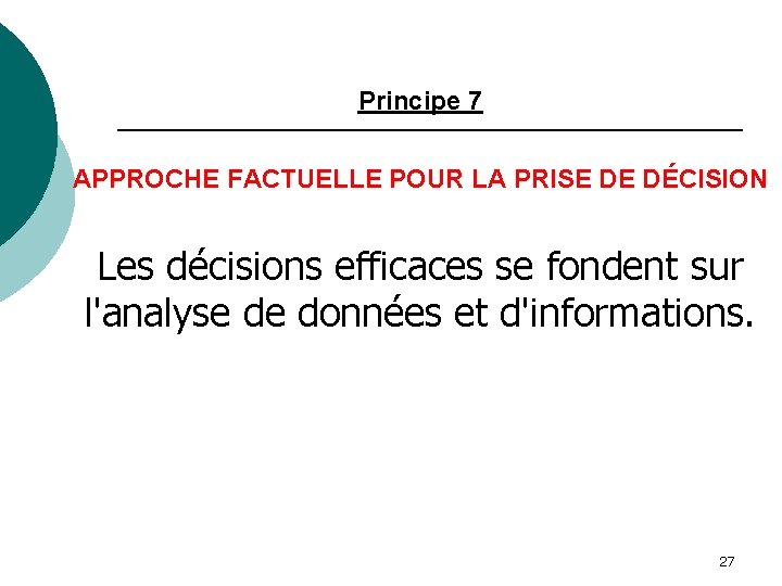 Principe 7 APPROCHE FACTUELLE POUR LA PRISE DE DÉCISION Les décisions efficaces se fondent