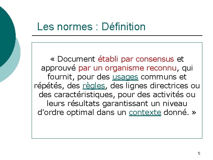  Les normes : Définition « Document établi par consensus et approuvé par un