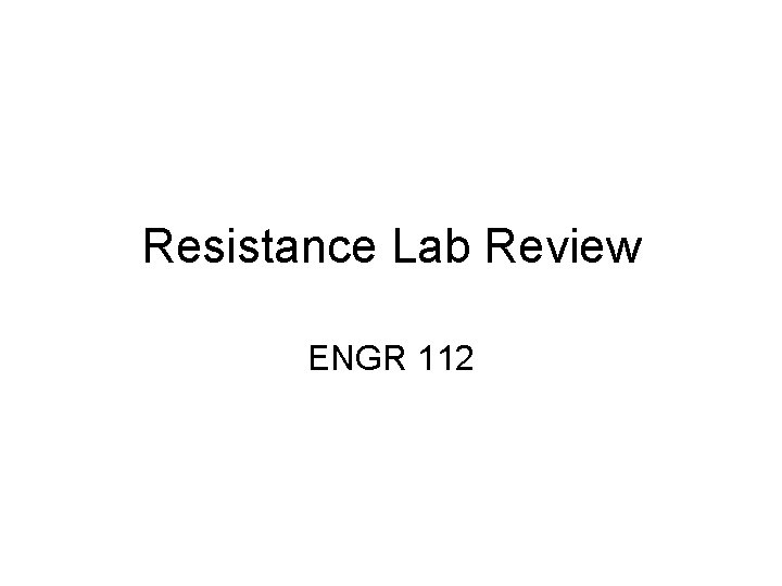 Resistance Lab Review ENGR 112 