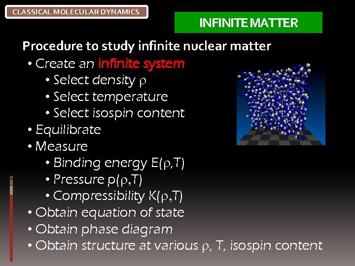 CLASSICAL MOLECULAR DYNAMICS INFINITE MATTER Procedure to study infinite nuclear matter • Create an