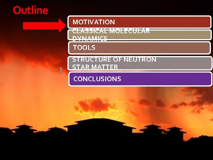 Outline MOTIVATION CLASSICAL MOLECULAR DYNAMICS TOOLS STRUCTURE OF NEUTRON STAR MATTER CONCLUSIONS 